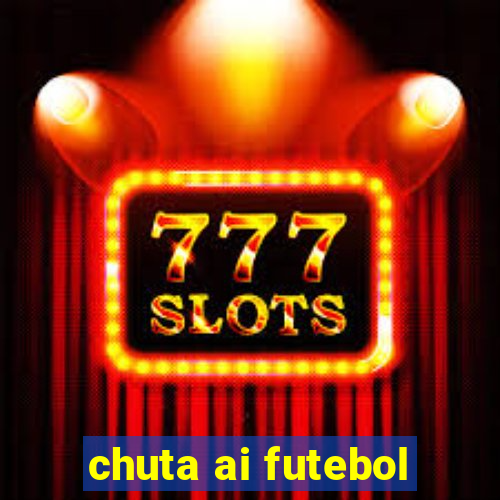 chuta ai futebol